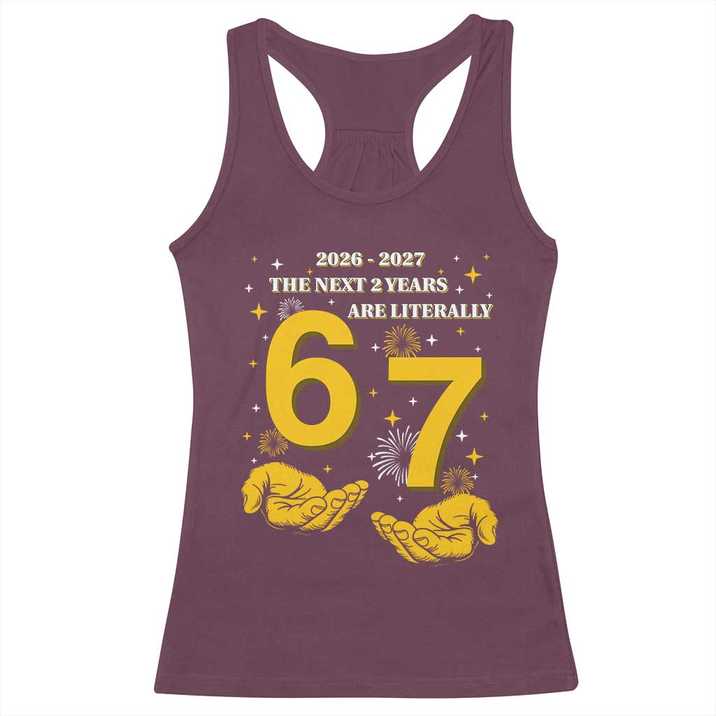 Funny 67 New Year Racerback Tank Top The Next Two Years Are Literally 2026 And 2027 Fireworks TS11 Maroon Print Your Wear