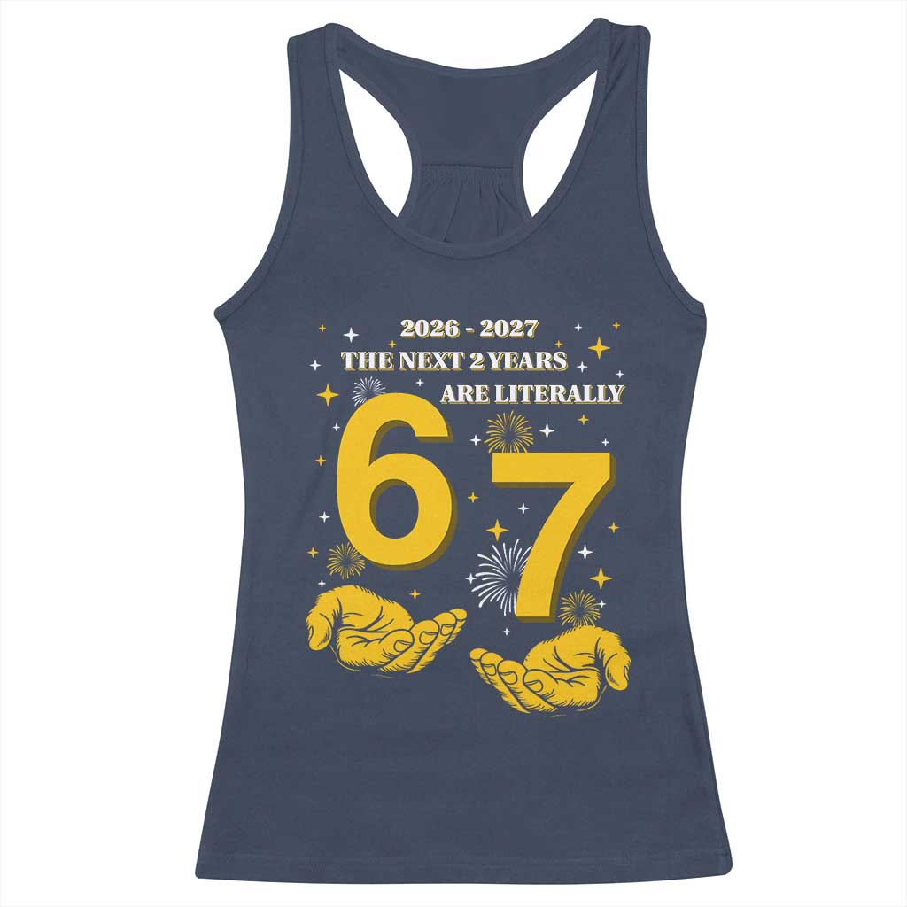 Funny 67 New Year Racerback Tank Top The Next Two Years Are Literally 2026 And 2027 Fireworks TS11 Navy Print Your Wear