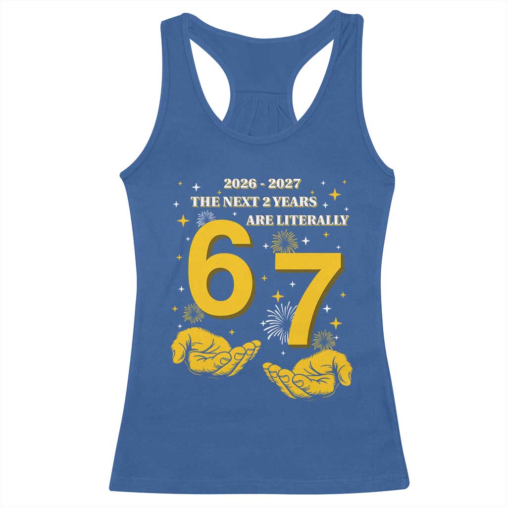 Funny 67 New Year Racerback Tank Top The Next Two Years Are Literally 2026 And 2027 Fireworks TS11 Royal Blue Print Your Wear