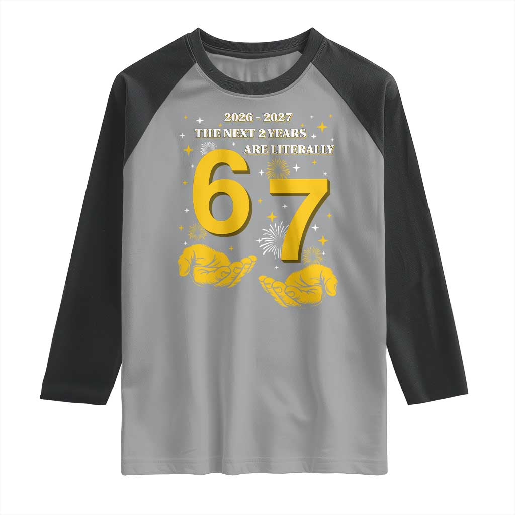 Funny 67 New Year Raglan Shirt The Next Two Years Are Literally 2026 And 2027 Fireworks TS11 Sport Gray Black Print Your Wear