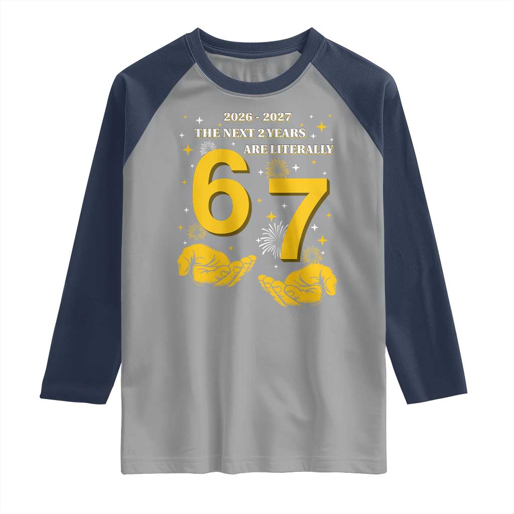 Funny 67 New Year Raglan Shirt The Next Two Years Are Literally 2026 And 2027 Fireworks TS11 Sport Gray Navy Print Your Wear
