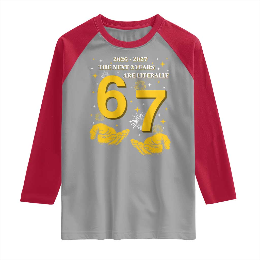 Funny 67 New Year Raglan Shirt The Next Two Years Are Literally 2026 And 2027 Fireworks TS11 Sport Gray Red Print Your Wear