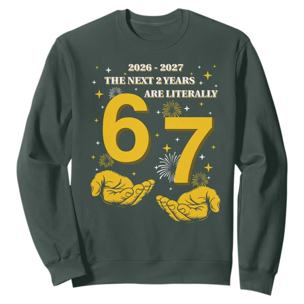Funny 67 New Year Sweatshirt The Next Two Years Are Literally 2026 And 2027 Fireworks TS11 Dark Forest Green Print Your Wear