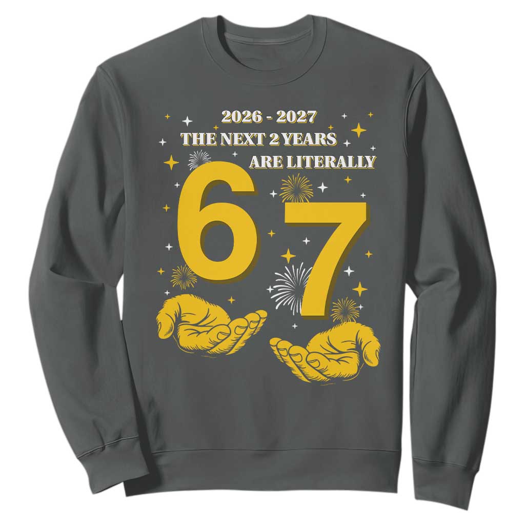 Funny 67 New Year Sweatshirt The Next Two Years Are Literally 2026 And 2027 Fireworks TS11 Dark Heather Print Your Wear
