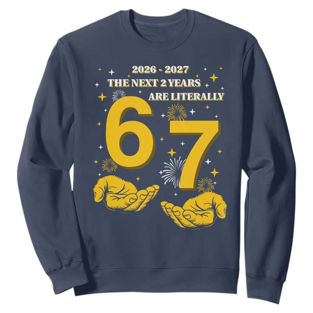 Funny 67 New Year Sweatshirt The Next Two Years Are Literally 2026 And 2027 Fireworks TS11 Navy Print Your Wear