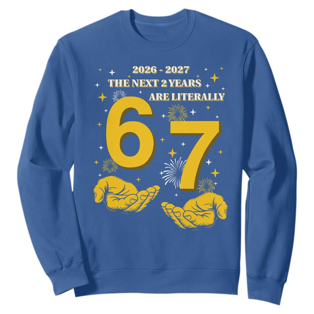 Funny 67 New Year Sweatshirt The Next Two Years Are Literally 2026 And 2027 Fireworks TS11 Royal Blue Print Your Wear