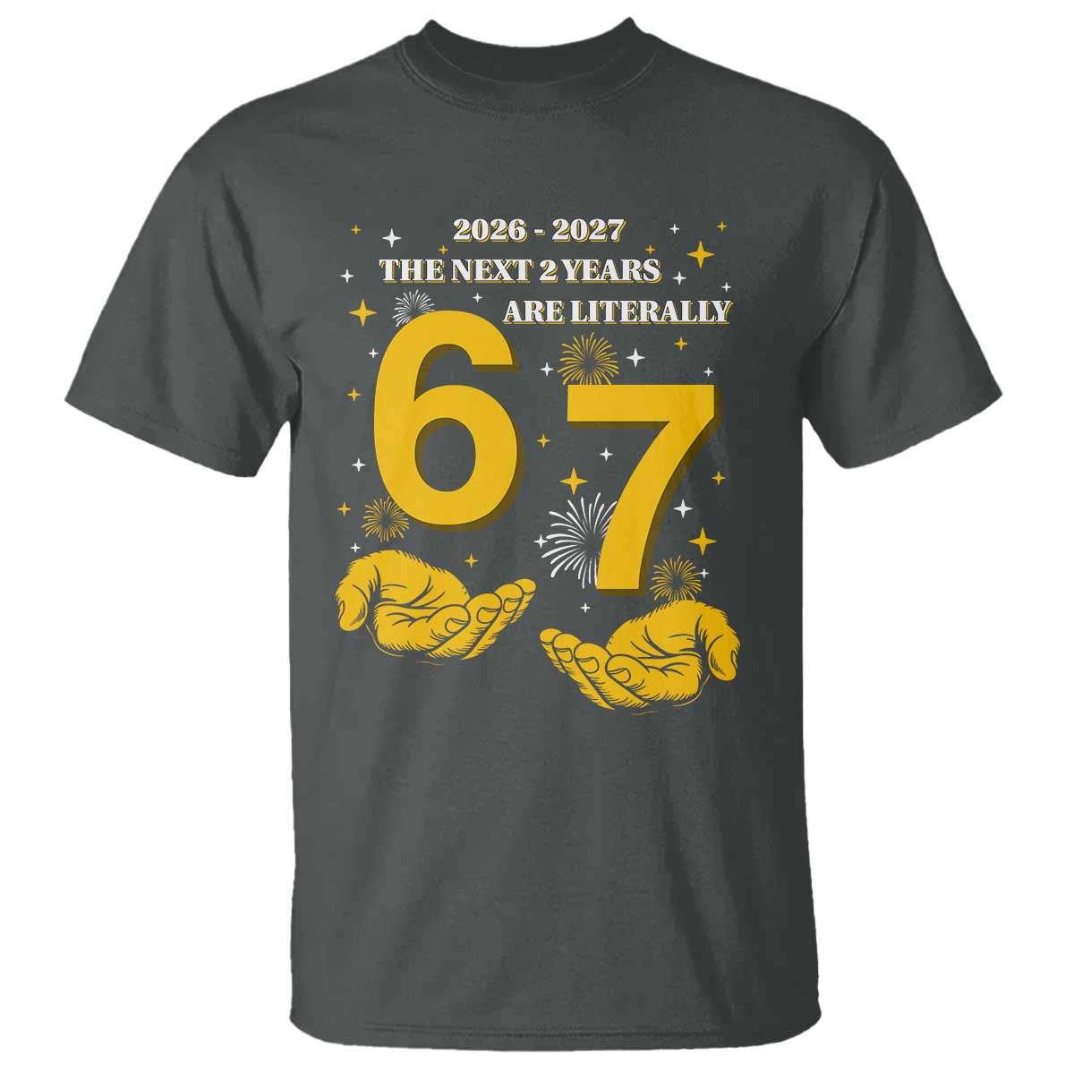Funny 67 New Year T Shirt The Next Two Years Are Literally 2026 And 2027 Fireworks TS11 Dark Heather Print Your Wear