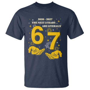 Funny 67 New Year T Shirt The Next Two Years Are Literally 2026 And 2027 Fireworks TS11 Navy Print Your Wear