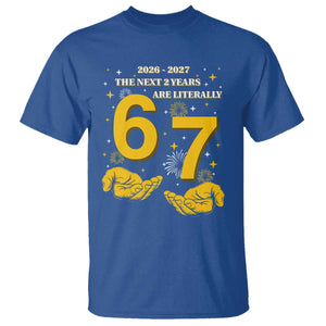 Funny 67 New Year T Shirt The Next Two Years Are Literally 2026 And 2027 Fireworks TS11 Royal Blue Print Your Wear
