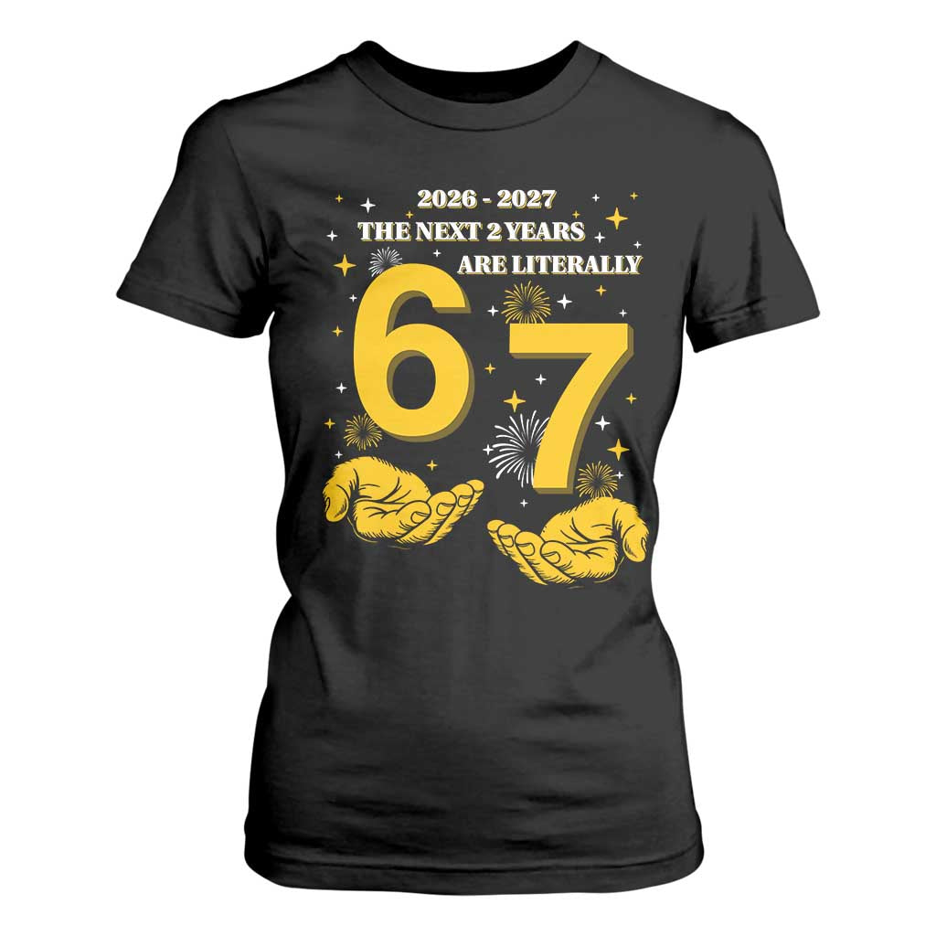 Funny 67 New Year T Shirt For Women The Next Two Years Are Literally 2026 And 2027 Fireworks TS11 Black Print Your Wear