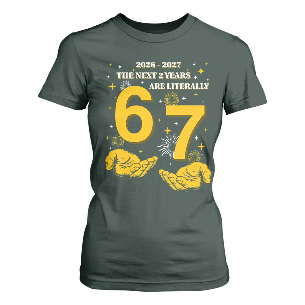 Funny 67 New Year T Shirt For Women The Next Two Years Are Literally 2026 And 2027 Fireworks TS11 Dark Forest Green Print Your Wear