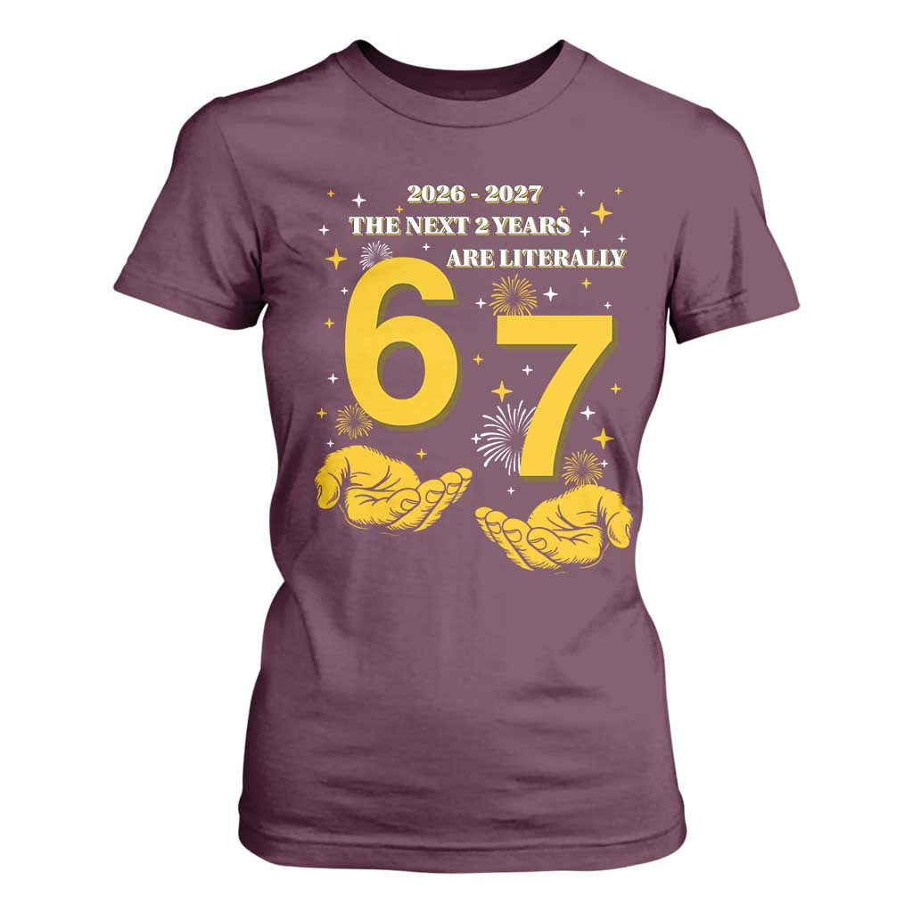 Funny 67 New Year T Shirt For Women The Next Two Years Are Literally 2026 And 2027 Fireworks TS11 Maroon Print Your Wear