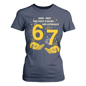 Funny 67 New Year T Shirt For Women The Next Two Years Are Literally 2026 And 2027 Fireworks TS11 Navy Print Your Wear