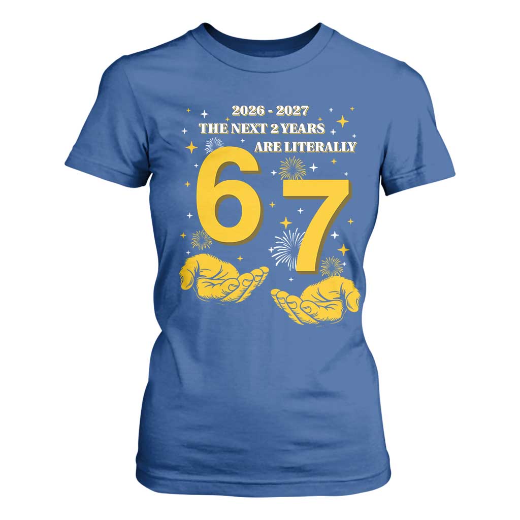 Funny 67 New Year T Shirt For Women The Next Two Years Are Literally 2026 And 2027 Fireworks TS11 Royal Blue Print Your Wear