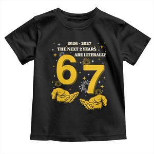Funny 67 New Year Toddler T Shirt The Next Two Years Are Literally 2026 And 2027 Fireworks TS11 Black Print Your Wear