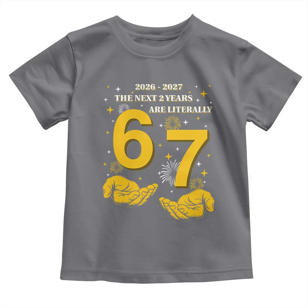 Funny 67 New Year Toddler T Shirt The Next Two Years Are Literally 2026 And 2027 Fireworks TS11 Charcoal Print Your Wear