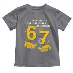 Funny 67 New Year Toddler T Shirt The Next Two Years Are Literally 2026 And 2027 Fireworks TS11 Charcoal Print Your Wear