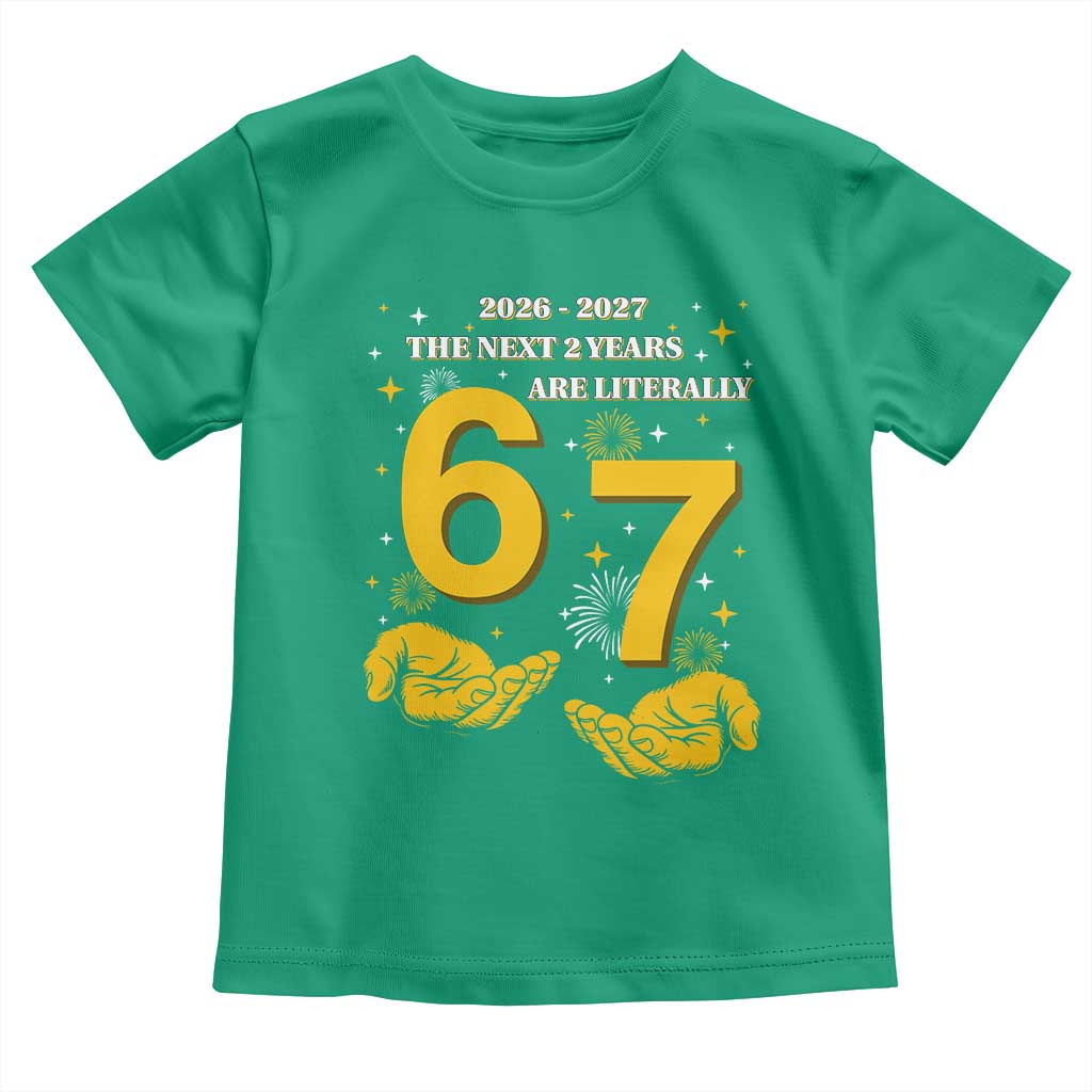 Funny 67 New Year Toddler T Shirt The Next Two Years Are Literally 2026 And 2027 Fireworks TS11 Irish Green Print Your Wear