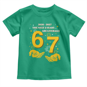 Funny 67 New Year Toddler T Shirt The Next Two Years Are Literally 2026 And 2027 Fireworks TS11 Irish Green Print Your Wear