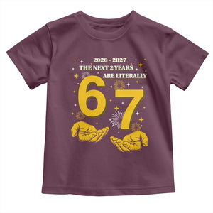 Funny 67 New Year Toddler T Shirt The Next Two Years Are Literally 2026 And 2027 Fireworks TS11 Maroon Print Your Wear