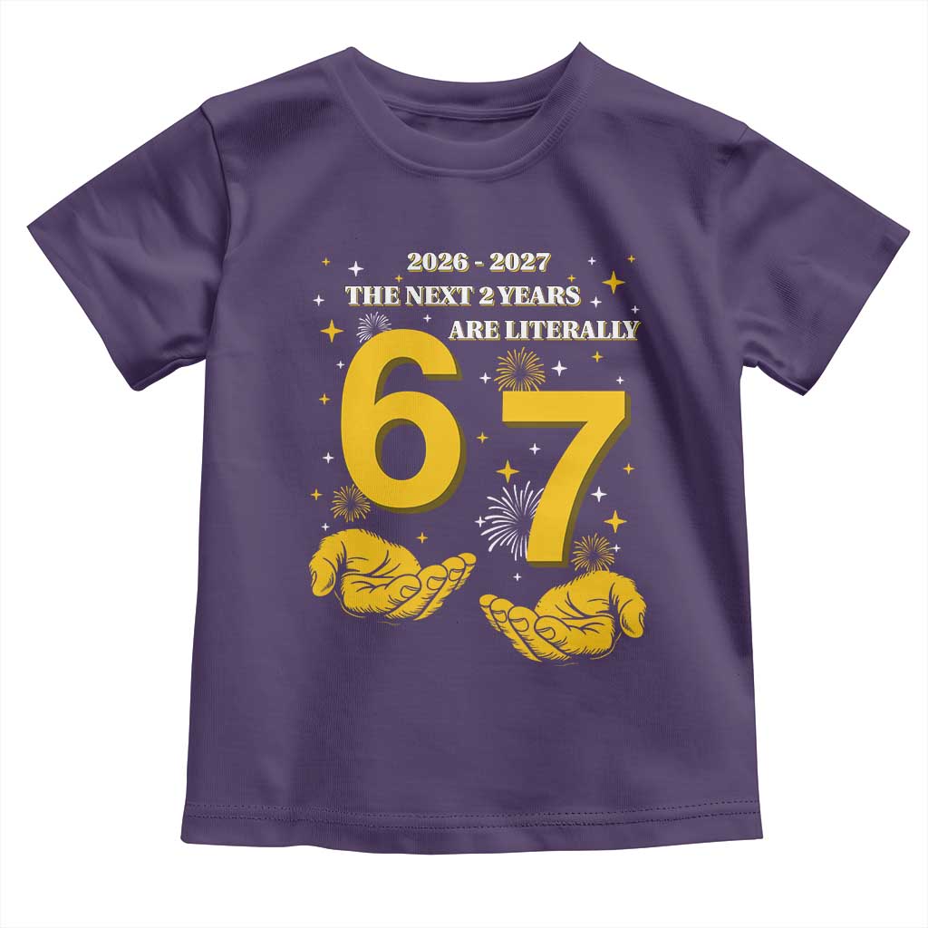 Funny 67 New Year Toddler T Shirt The Next Two Years Are Literally 2026 And 2027 Fireworks TS11 Purple Print Your Wear