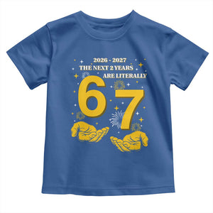 Funny 67 New Year Toddler T Shirt The Next Two Years Are Literally 2026 And 2027 Fireworks TS11 Royal Blue Print Your Wear