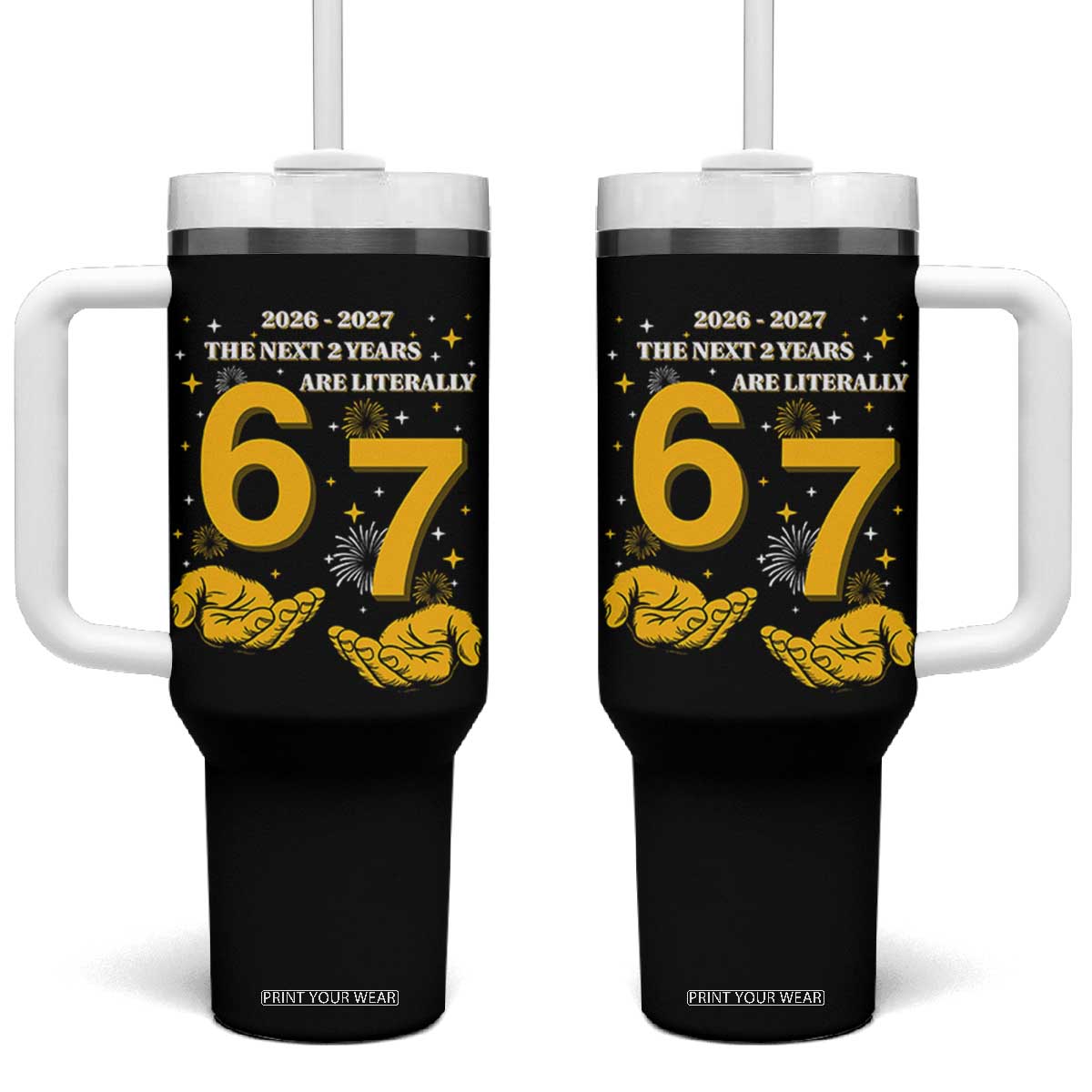 Funny 67 New Year Tumbler With Handle The Next Two Years Are Literally 2026 And 2027 Fireworks TS11 One Size: 40 oz Black Print Your Wear
