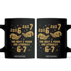 Funny 67 New Year Coffee Mug The Next Two Years Are Literally 2026 And 2027 Hand Gesture TS11 Black Print Your Wear