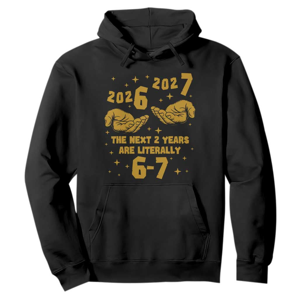 Funny 67 New Year Hoodie The Next Two Years Are Literally 2026 And 2027 Hand Gesture TS11 Black Print Your Wear