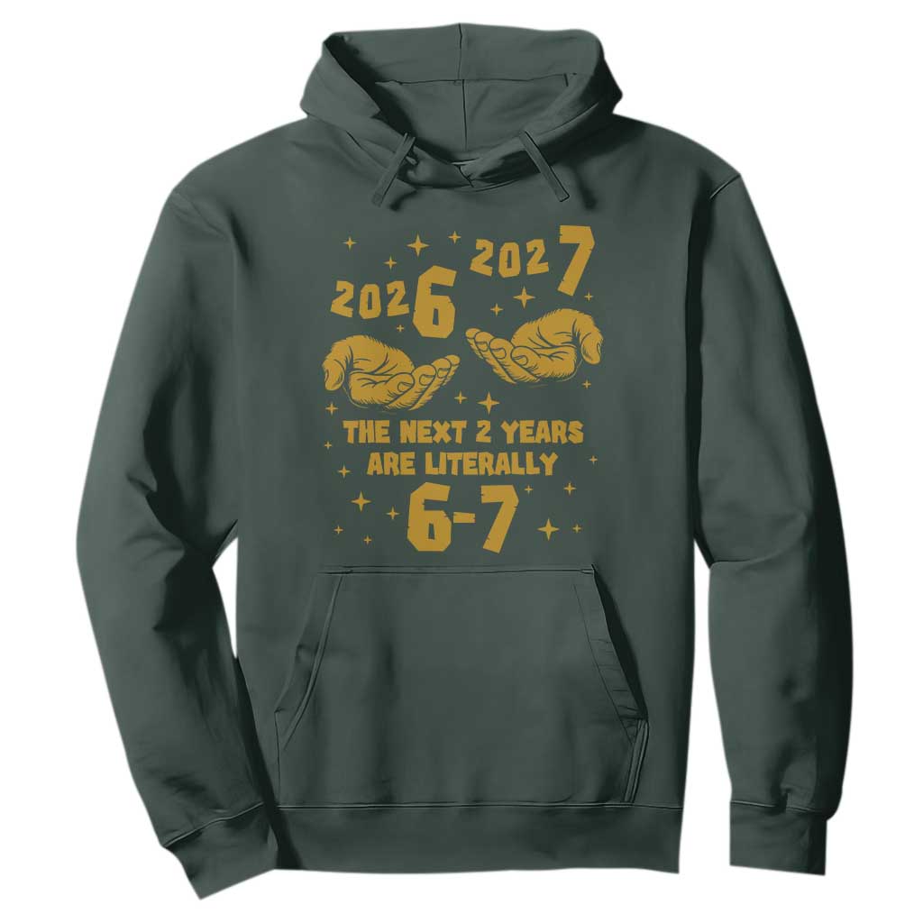 Funny 67 New Year Hoodie The Next Two Years Are Literally 2026 And 2027 Hand Gesture TS11 Dark Forest Green Print Your Wear