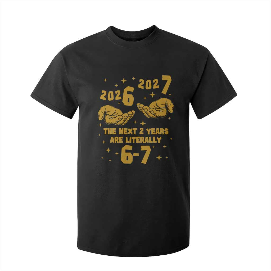 Funny 67 New Year T Shirt For Kid The Next Two Years Are Literally 2026 And 2027 Hand Gesture TS11 Black Print Your Wear