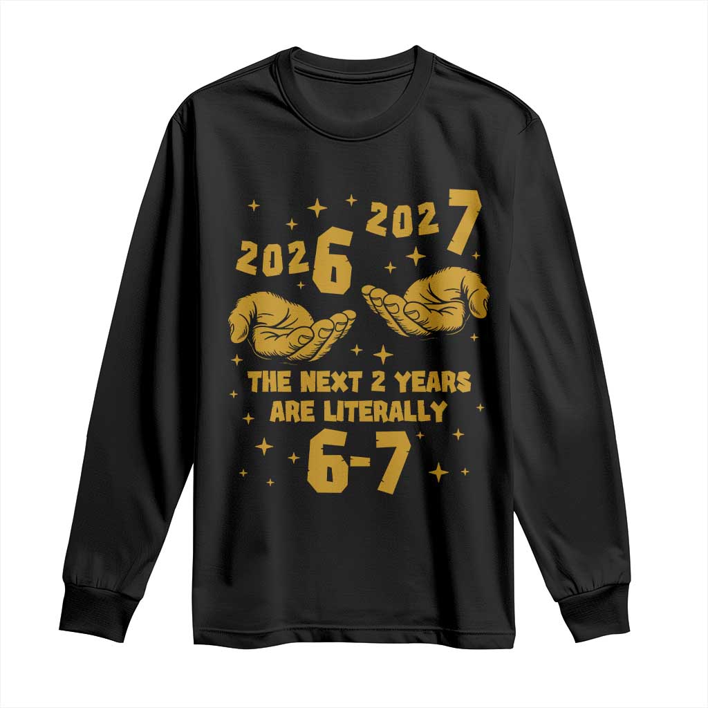 Funny 67 New Year Long Sleeve Shirt The Next Two Years Are Literally 2026 And 2027 Hand Gesture TS11 Black Print Your Wear