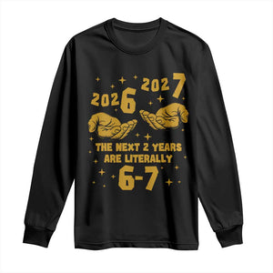 Funny 67 New Year Long Sleeve Shirt The Next Two Years Are Literally 2026 And 2027 Hand Gesture TS11 Black Print Your Wear