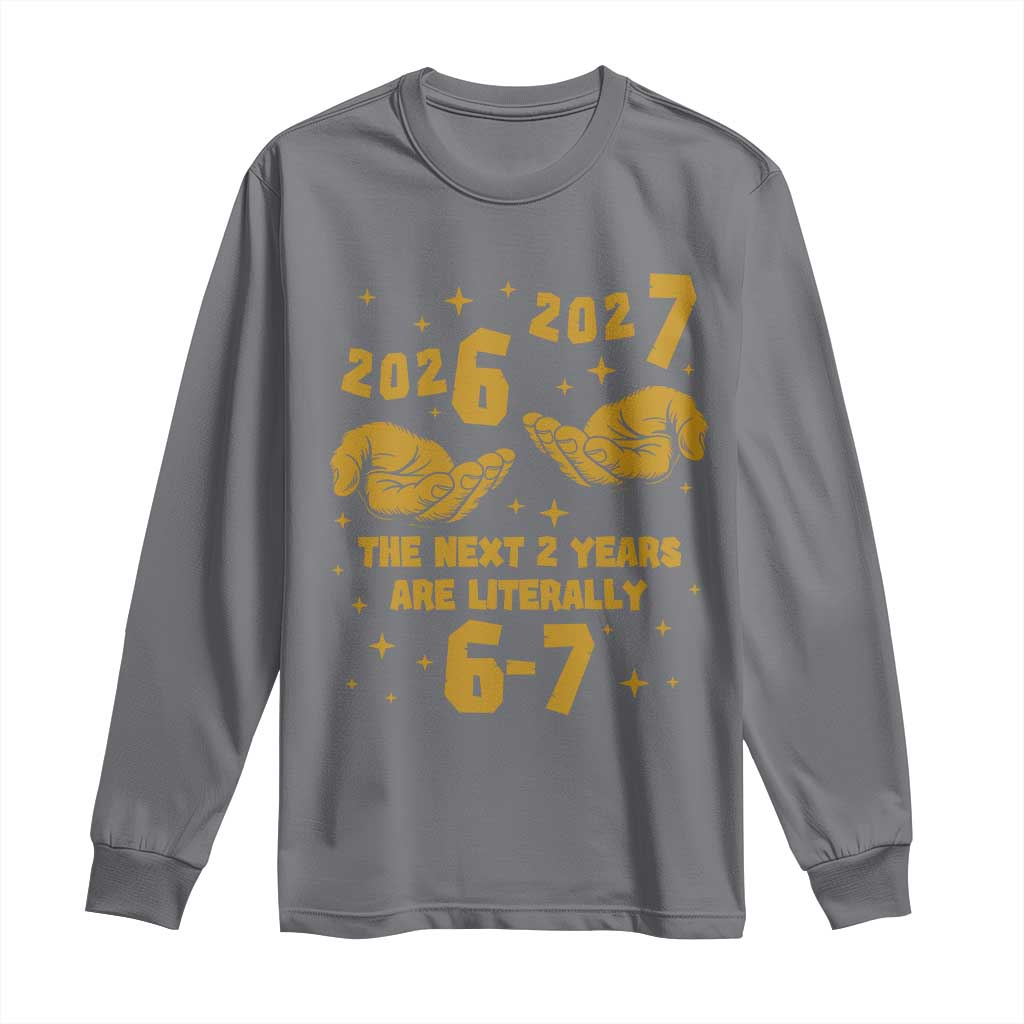 Funny 67 New Year Long Sleeve Shirt The Next Two Years Are Literally 2026 And 2027 Hand Gesture TS11 Charcoal Print Your Wear
