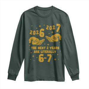 Funny 67 New Year Long Sleeve Shirt The Next Two Years Are Literally 2026 And 2027 Hand Gesture TS11 Dark Forest Green Print Your Wear