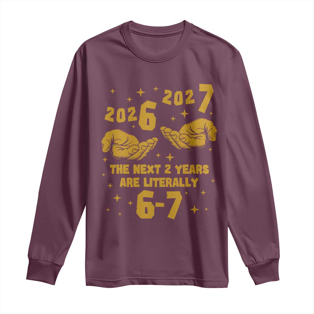 Funny 67 New Year Long Sleeve Shirt The Next Two Years Are Literally 2026 And 2027 Hand Gesture TS11 Maroon Print Your Wear