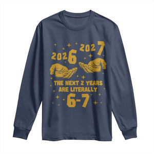 Funny 67 New Year Long Sleeve Shirt The Next Two Years Are Literally 2026 And 2027 Hand Gesture TS11 Navy Print Your Wear