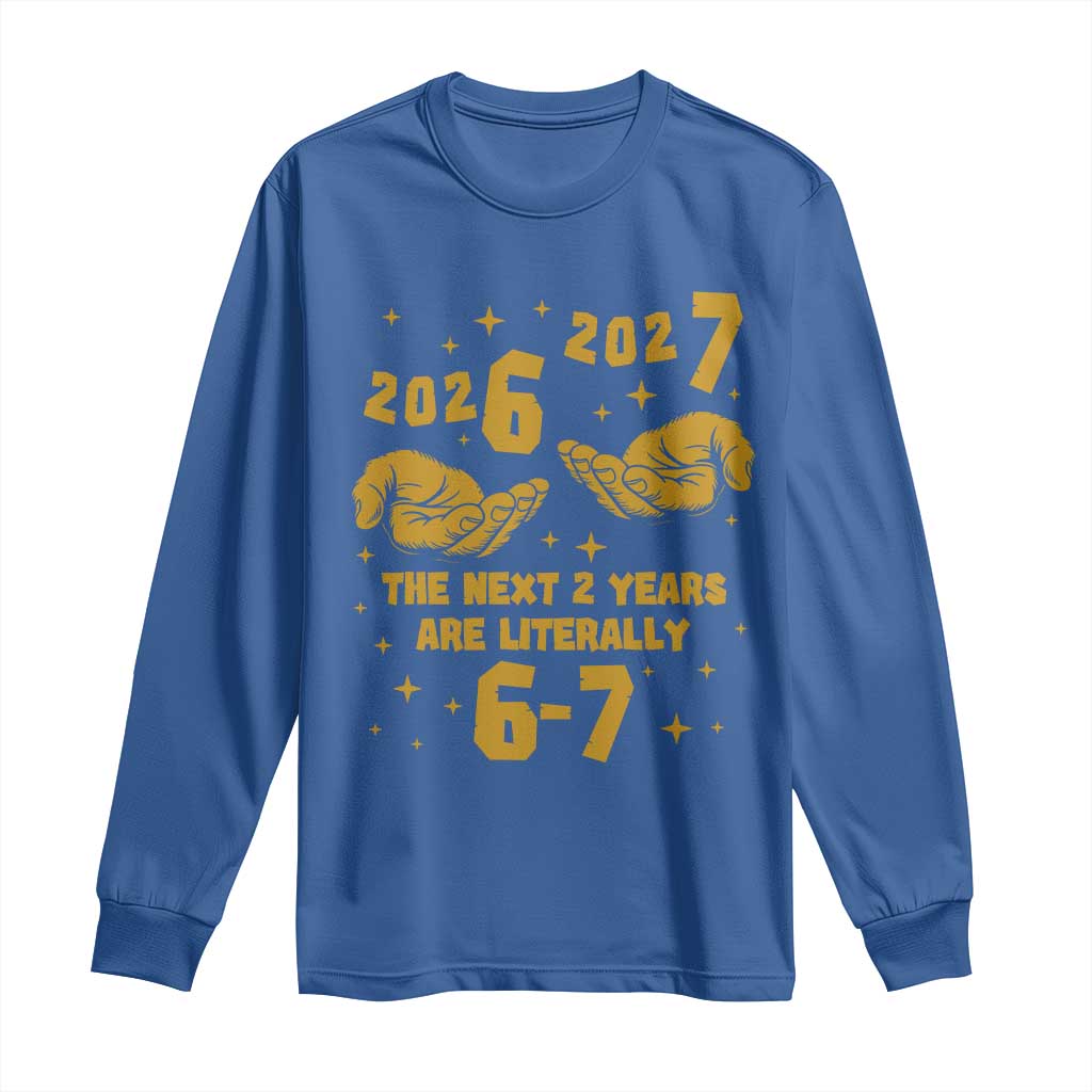 Funny 67 New Year Long Sleeve Shirt The Next Two Years Are Literally 2026 And 2027 Hand Gesture TS11 Royal Blue Print Your Wear