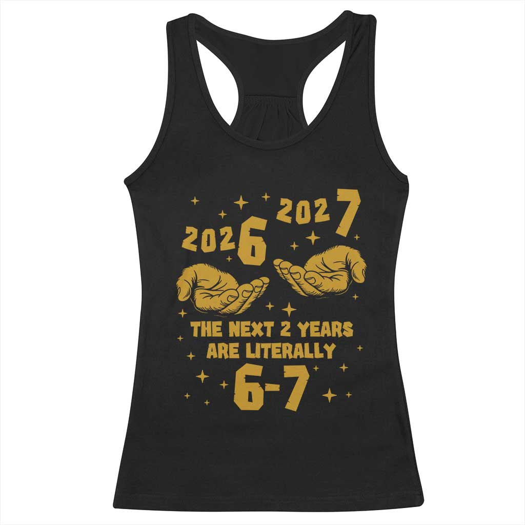 Funny 67 New Year Racerback Tank Top The Next Two Years Are Literally 2026 And 2027 Hand Gesture TS11 Black Print Your Wear