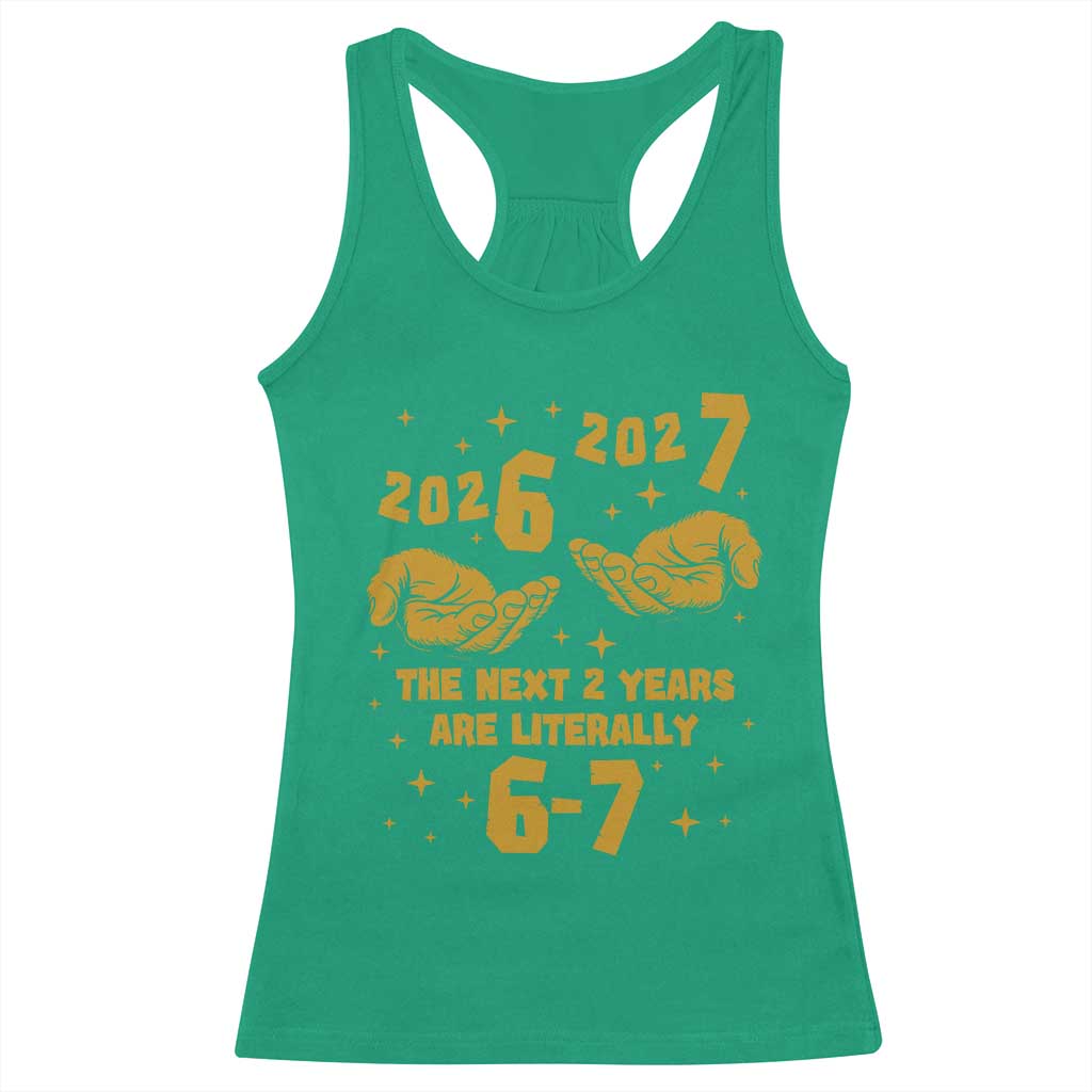 Funny 67 New Year Racerback Tank Top The Next Two Years Are Literally 2026 And 2027 Hand Gesture TS11 Irish Green Print Your Wear