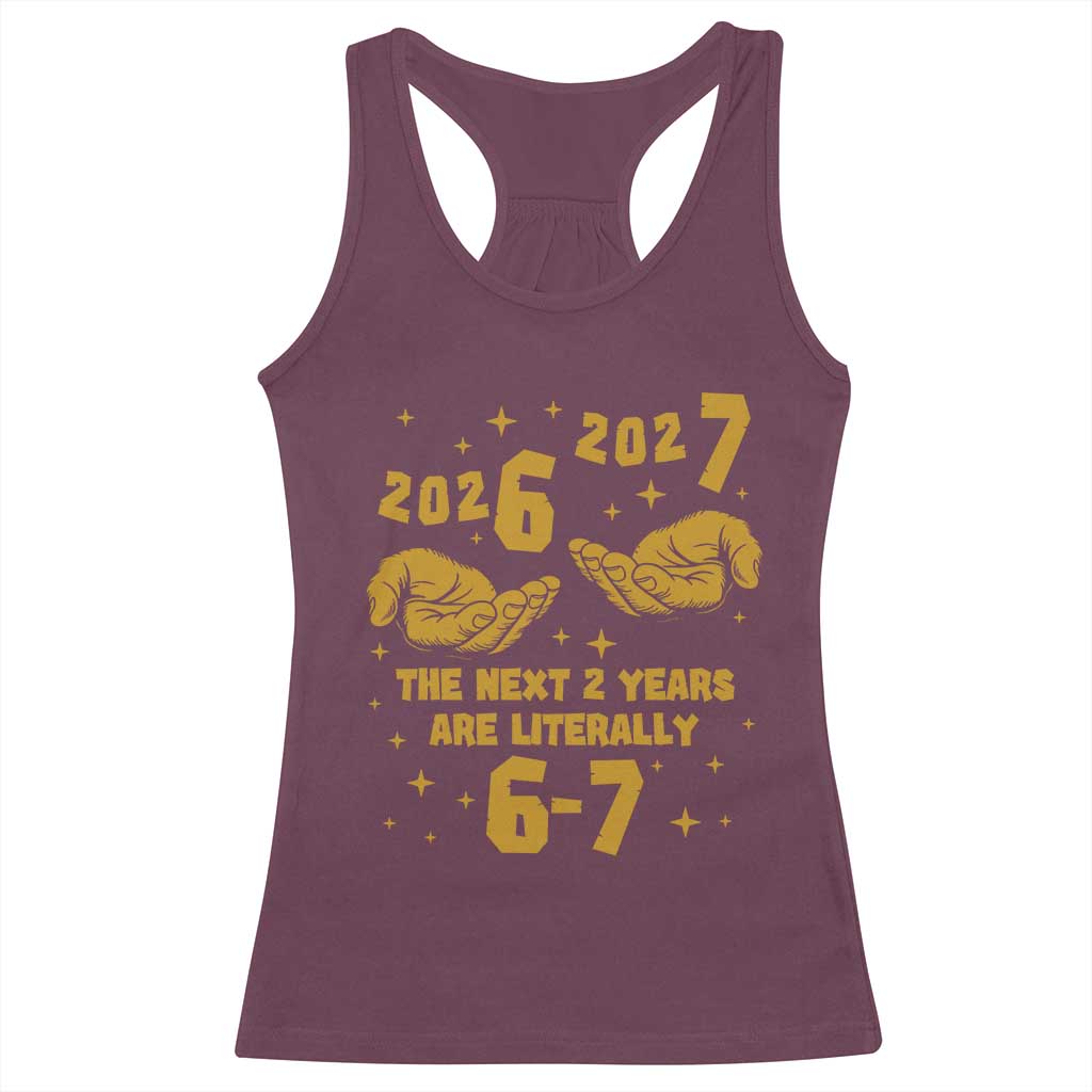 Funny 67 New Year Racerback Tank Top The Next Two Years Are Literally 2026 And 2027 Hand Gesture TS11 Maroon Print Your Wear