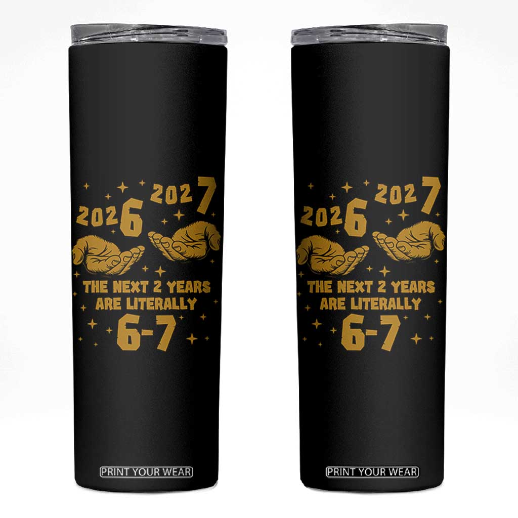 Funny 67 New Year Skinny Tumbler The Next Two Years Are Literally 2026 And 2027 Hand Gesture TS11 Black Print Your Wear