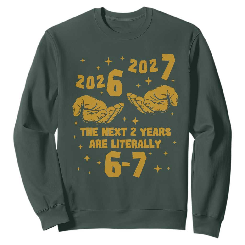 Funny 67 New Year Sweatshirt The Next Two Years Are Literally 2026 And 2027 Hand Gesture TS11 Dark Forest Green Print Your Wear