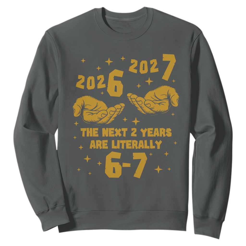 Funny 67 New Year Sweatshirt The Next Two Years Are Literally 2026 And 2027 Hand Gesture TS11 Dark Heather Print Your Wear
