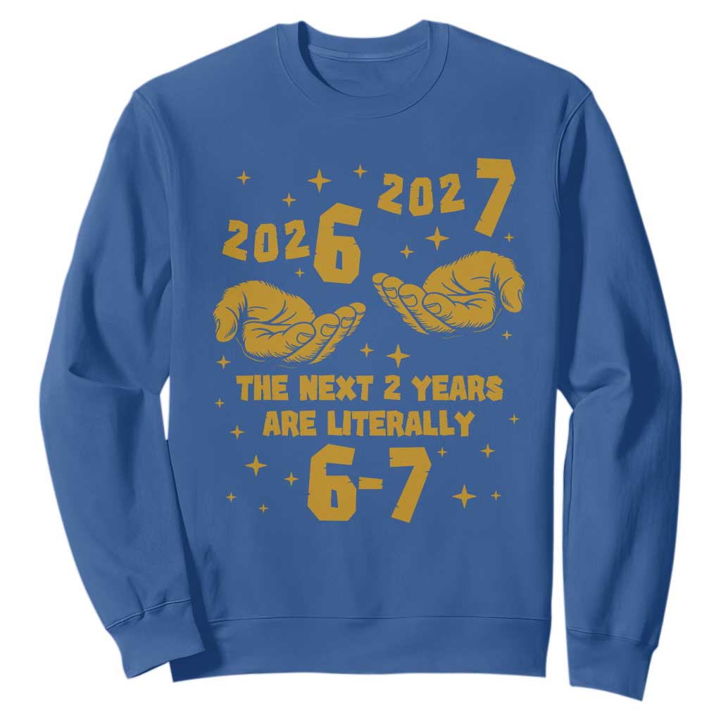 Funny 67 New Year Sweatshirt The Next Two Years Are Literally 2026 And 2027 Hand Gesture TS11 Royal Blue Print Your Wear