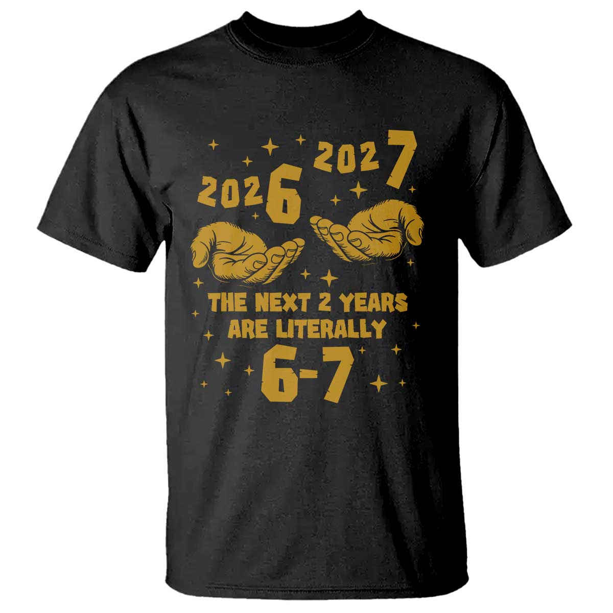 Funny 67 New Year T Shirt The Next Two Years Are Literally 2026 And 2027 Hand Gesture TS11 Black Print Your Wear