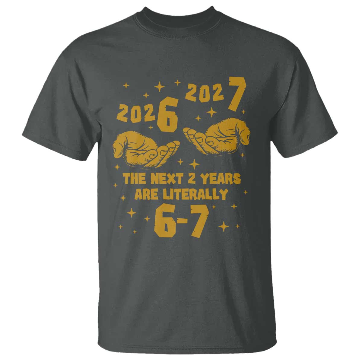 Funny 67 New Year T Shirt The Next Two Years Are Literally 2026 And 2027 Hand Gesture TS11 Dark Heather Print Your Wear