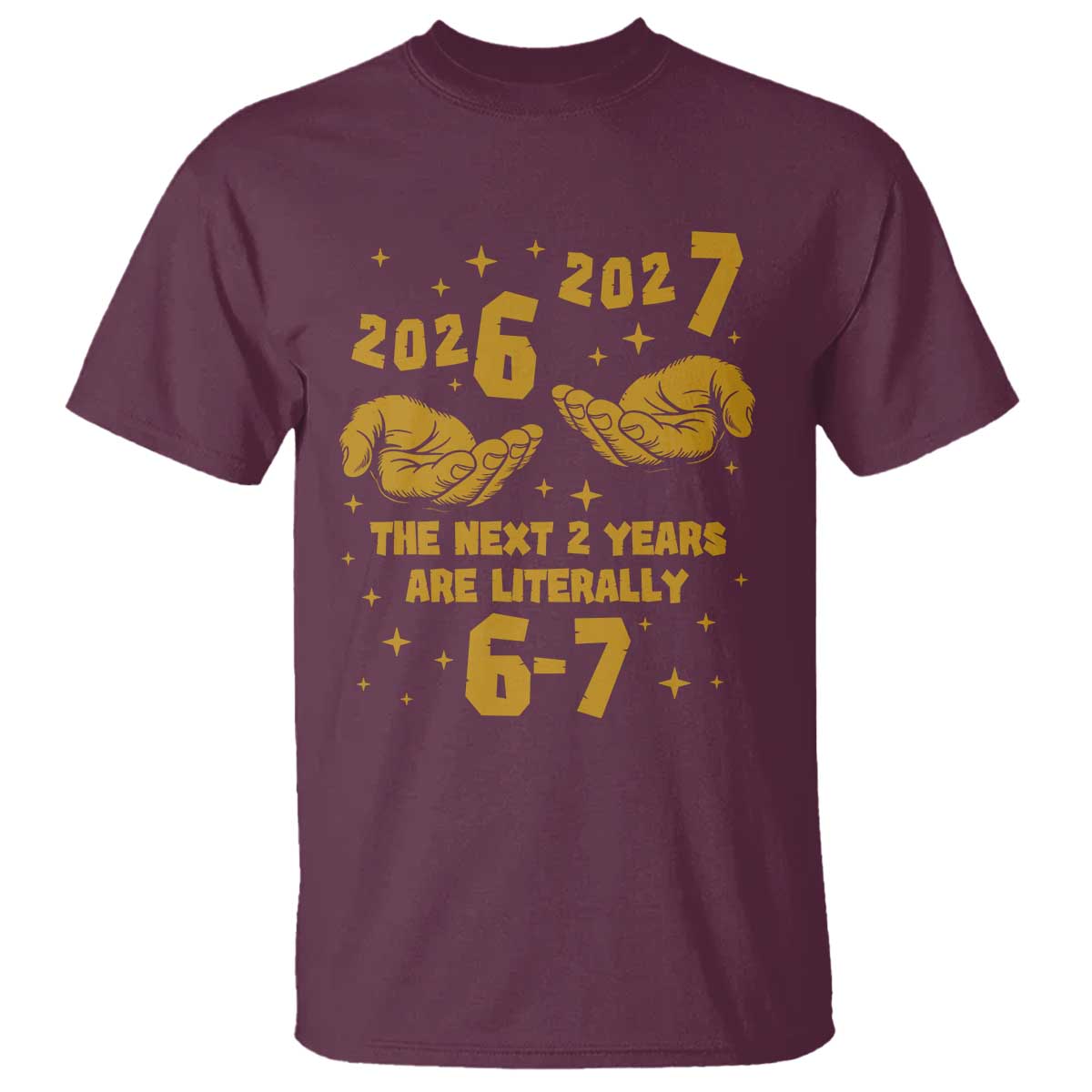 Funny 67 New Year T Shirt The Next Two Years Are Literally 2026 And 2027 Hand Gesture TS11 Maroon Print Your Wear