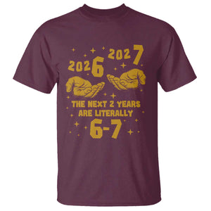 Funny 67 New Year T Shirt The Next Two Years Are Literally 2026 And 2027 Hand Gesture TS11 Maroon Print Your Wear