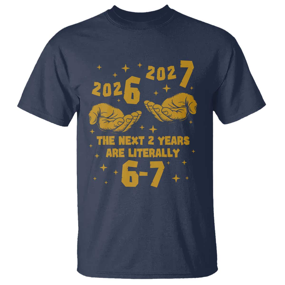 Funny 67 New Year T Shirt The Next Two Years Are Literally 2026 And 2027 Hand Gesture TS11 Navy Print Your Wear